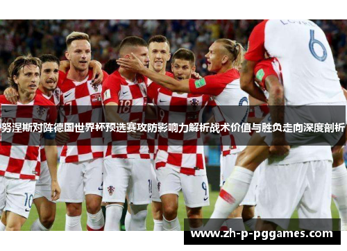 努涅斯对阵德国世界杯预选赛攻防影响力解析战术价值与胜负走向深度剖析