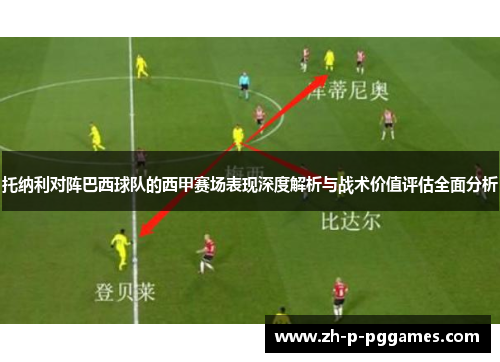 托纳利对阵巴西球队的西甲赛场表现深度解析与战术价值评估全面分析
