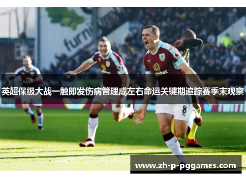 英超保级大战一触即发伤病管理成左右命运关键期追踪赛季末观察