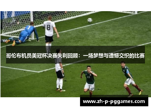 哥伦布机员美冠杯决赛失利回顾：一场梦想与遗憾交织的比赛
