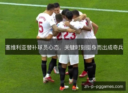 塞维利亚替补球员心态，关键时刻挺身而出成奇兵