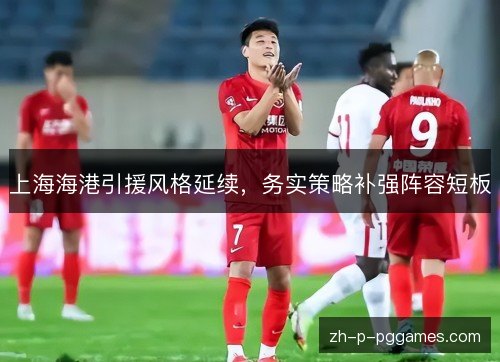 上海海港引援风格延续，务实策略补强阵容短板